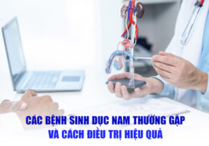 Các Bệnh Sinh Dục Nam Thường Gặp Và Cách Điều Trị Hiệu Quả