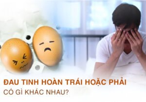 Đau 1 Bên Tinh Hoàn Trái Hoặc Phải Có Gì Khác Nhau?