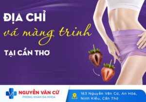 Vá Màng Trinh Ở Đâu Chất Lượng Tại Cần Thơ?